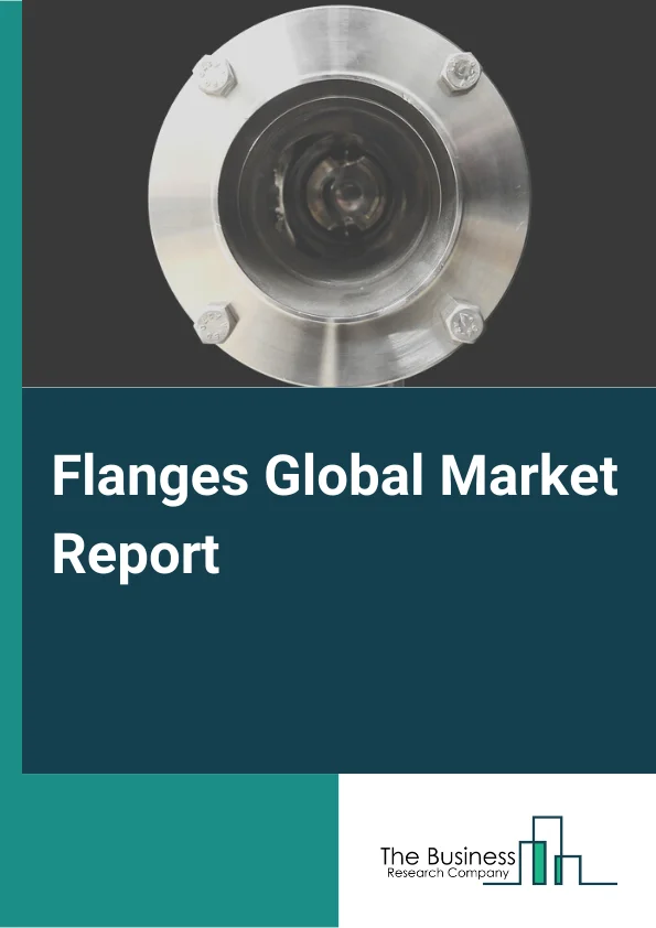 Flanges Global Market Report 2024 – By Type (Welding Neck, Long Welding Neck, Slip-On, Socket Weld, Lap Joint, Other Types ), By Material (Carbon Steel, Stainless Steel, Aluminum, Polymer, Other Materials), By End User (Aviation And Aerospace, Petrochemical, Architectural Decoration, Food And Beverages Processing, Construction, Other End-Users) – Market Size, Trends, And Global Forecast 2024-2033