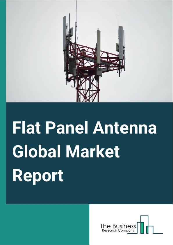 Flat Panel Antenna Global Market Report 2025 – By Type (Mechanically Steered, Electronically Steered), By Frequency (Ku, K, And Ka-Band, C And X band), By End-User (Telecommunications, Military, Aviation, Commercial, Oth...