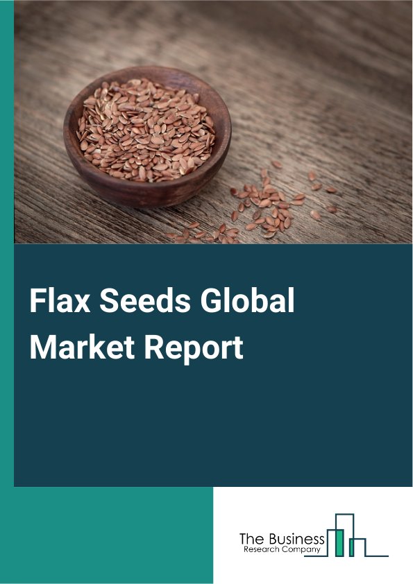 Flax Seeds Global Market Report 2025 – By Type (Whole Flax Seed, Flax Seed Powder, Flax Seed Oil, Other Types), By Distribution Channel (Business To Business, Business To Consumers), By Nature (Organic, Conventional), By...