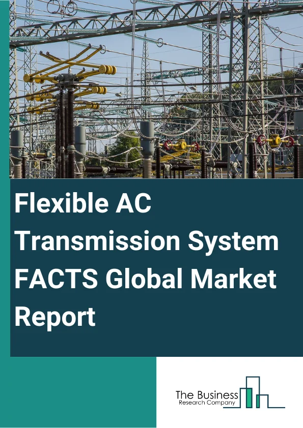 Flexible AC Transmission System (FACTS) Global Market Report 2024 – By Product (Static Synchronous Compensator (STATCOM), Static Var Compensator (SVC), Unified Power Flow Controllers (UPFC), Thyristor Controlled Series Compensator (TCSC)), By Compensation Type (Shunt Compensation, Series Compensation, Combined Series-Shunt Compensation), By Functionality (Voltage Control, Network Stabilization, Transmission Capacity), By Application (Utilities, Renewables, Industrial, Railways, Other Applications) – Market Size, Trends, And Global Forecast 2024-2033