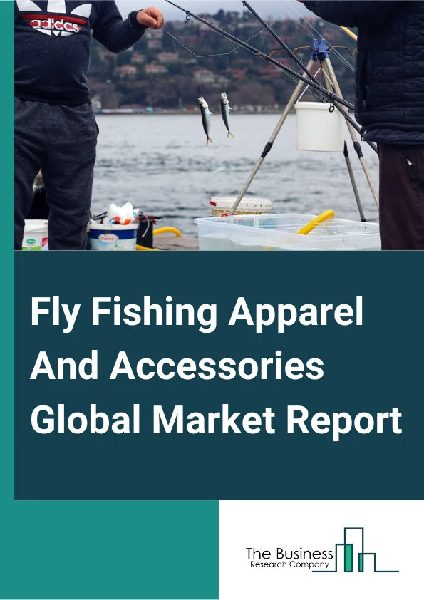 Fly Fishing Apparel And Accessories Global Market Report 2025 – By Product Type (Apparel, Accessories), By Material (Breathable Fabrics, Waterproof Fabrics, Eco-Friendly Materials), By Gender (Men, Women), By Distributio...