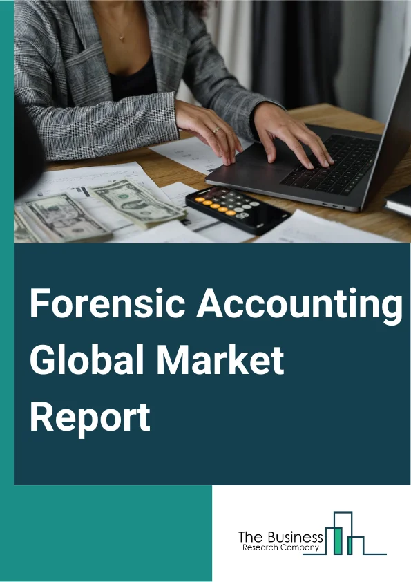 Forensic Accounting Global Market Report 2024 – By Component (Solution, Service), By Deployment Model (On Premise, Cloud), By Enterprise Size (Large Enterprises, Small And Medium Enterprises (SMEs)), By Industry Vertical (Banking, Financial Services And Insurance (BFSI), Law Enforcement Agencies, Government And Public Sector, Accounting Firms, Other Industry Verticals) – Market Size, Trends, And Global Forecast 2024-2033