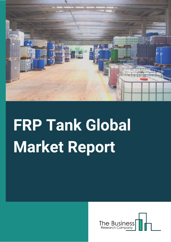 FRP Tank Global Market Report 2025 – By Resin Type (Polyester, Epoxy, Other Resin Types), By Fiber Type (Carbon Fiber, Fiberglass), By Application (Water/wastewater, Septic, Pulp and Paper, Chemical, Petroleum, Agricultu...