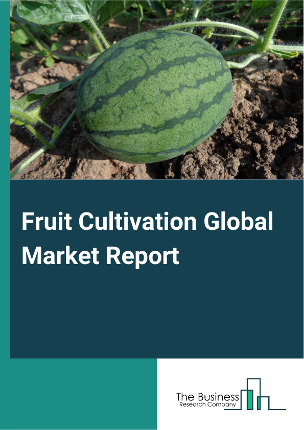Fruit Cultivation Global Market Report 2025 – By Product Type (Apples And Pears, Bananas, Berries And Grapes, Citrus Fruits, Watermelon And Melon, Mangoes And Guava, Other Product Types), By Cultivation Methods (Square L...