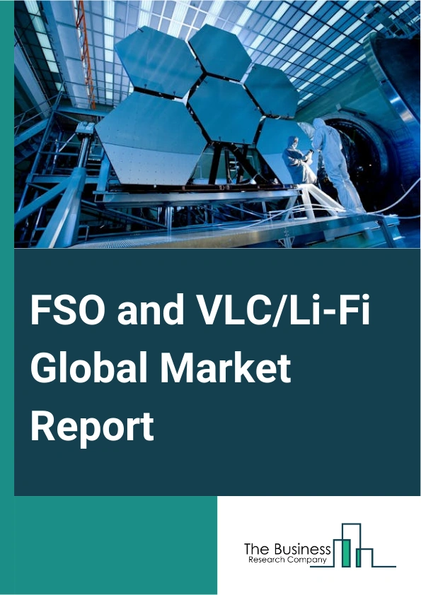 FSO and VLC/Li-Fi Global Market Report 2025 – By Component (Light Emitting Diode, Infrared Emitters, Opto-Couplers, Image Sensors), By Transmission Type (Unidirectional, Bidirectional), By Application (Intelligent Transportation Systems (ITS), Indoor Networking, In-Flight Entertainment And Communication, Health Care And Underwater Communication, Location-Based Services) – Market Size, Trends, And Global Forecast 2025-2034