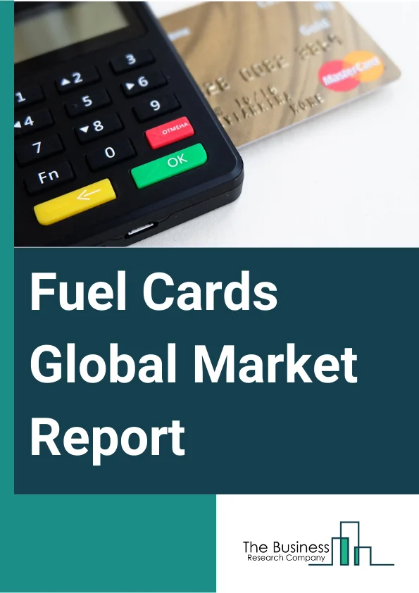 Fuel Cards Global Market Report 2025 – By Type (Branded, Universal, Merchant), By Technology (Smart Cards, Standard Cards), By Application (Fuel Refill, Parking, Vehicle Service, Toll Charges, Other Applications), By Veh...