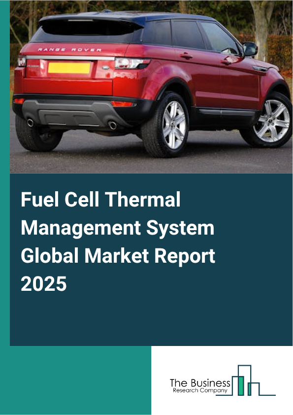 Global Fuel Cell Thermal Management System Market Report 2025