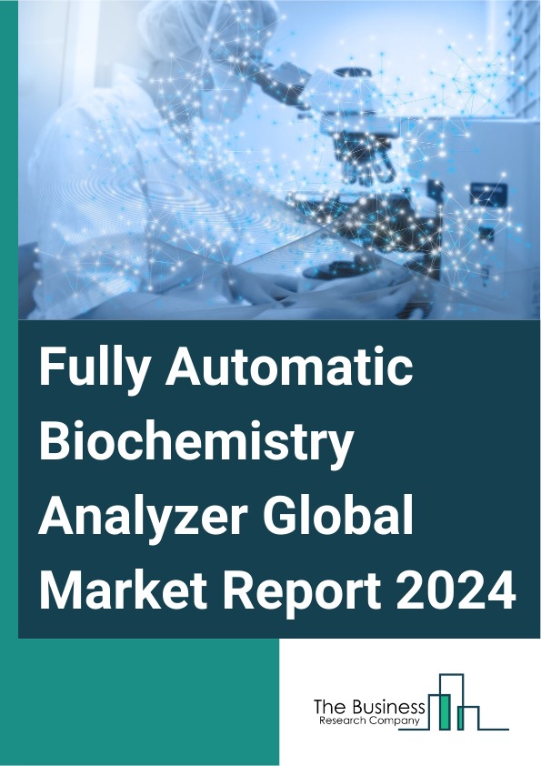 Fully Automatic Biochemistry Analyzer Global Market Report 2025 – By Type (Bench Top, Floor-Standing), By Application (Disease Diagnosis, Drugs Of Abuse testing, Drug Discovery, In Vitro Diagnosis, Other Applications), B...