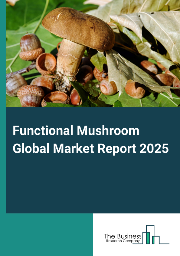 Global Functional Mushroom Market Report 2025