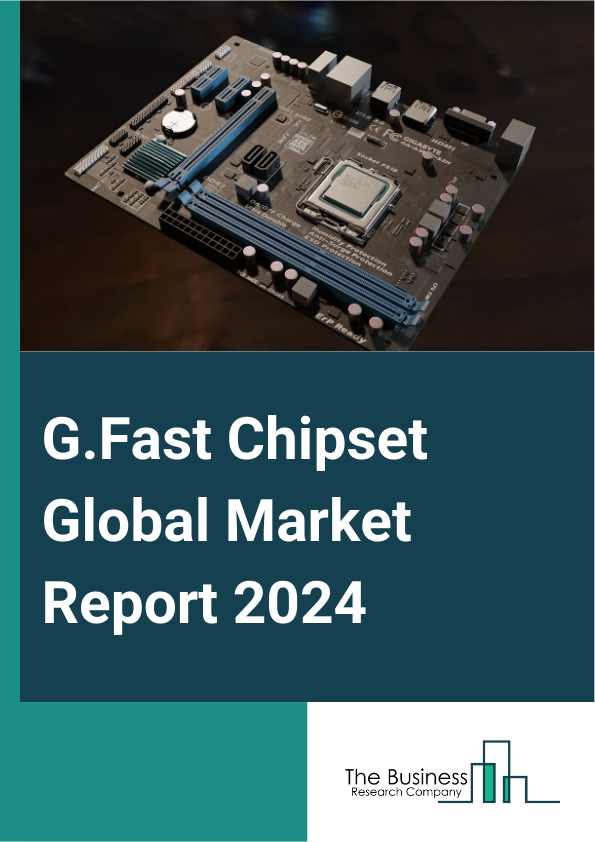 G.Fast Chipset Global Market Report 2025 – By Type (Distribution Point Units (DPU), Customer Premises Equipment (CPE)), By Copper-Line Length (Copper-Line Length Of Shorter Than 100 Meters, Copper-Line Length Of 100 Mete...