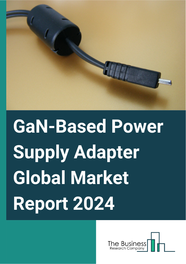 GaN Based Power Supply Adapter Report Infographic Image
