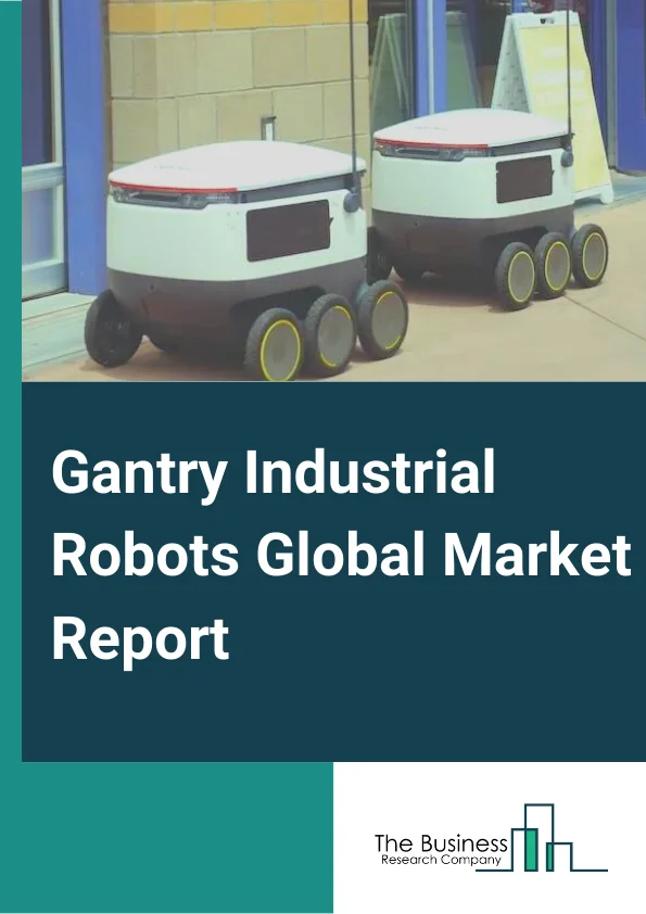 Gantry Industrial Robots Global Market Report 2025 – By Type( 1-Axis, 2-Axis, 3-Axis, 4-Axis, Other Types), By Application( Handling, Palletizing, Welding, Other Applications), By Industry( Packaging, Automotive, Pharmaceuticals, Food & Beverage, Semiconductors & Electronics, Heavy Engineering Machinery, Aerospace and Railway, Other Industries) – Market Size, Trends, And Global Forecast 2025-2034