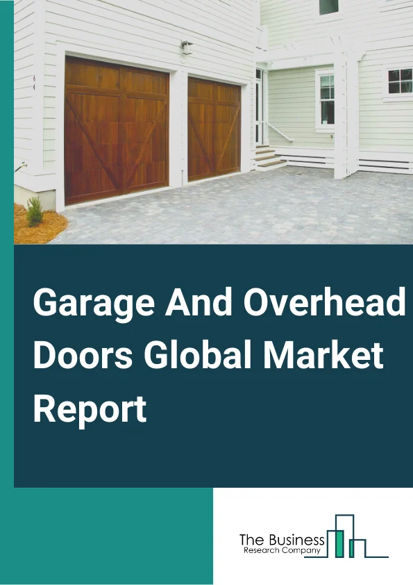 Garage And Overhead Doors Global Market Report 2025 – By Material( Aluminum, Steel, Wood, Fiberglass, Vinyl), By Application( Exterior Application, Interior Application), By End Users( Residential, Commercial) – Market Size, Trends, And Global Forecast 2025-2034