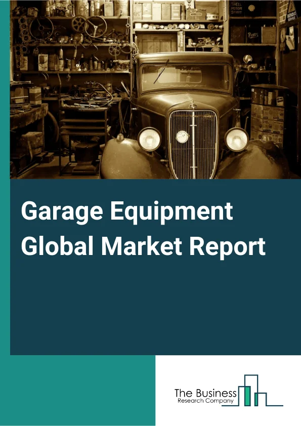 Garage Equipment Global Market Report 2025 – By Equipment Type (Body Shop Equipment, Diagnostic And Test Equipment, Emission Equipment, Lifting Equipment, Washing Equipment, Wheel And Tire Equipment, Other Equipment Type...