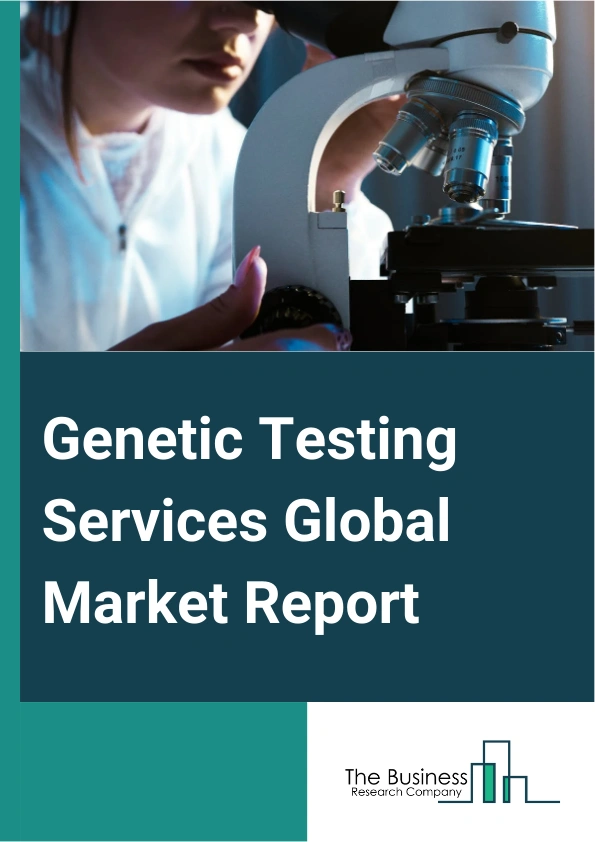 Genetic Testing Services Global Market Report 2025 – By Type (Predictive Testing, Carrier Testing, Prenatal Testing, Newborn Screening, Other Types), By Disease (Cancer Disease, Metabolic Disease, Cardiovascular Disease, Other Diseases), By End User (Diagnostic Laboratories, Hospitals And Clinics, Academic Institutes And Research Centers, Other End Users) – Impact of Tariff and Trade War on Market Size, Growth, Trends, and Forecast 2025–2034