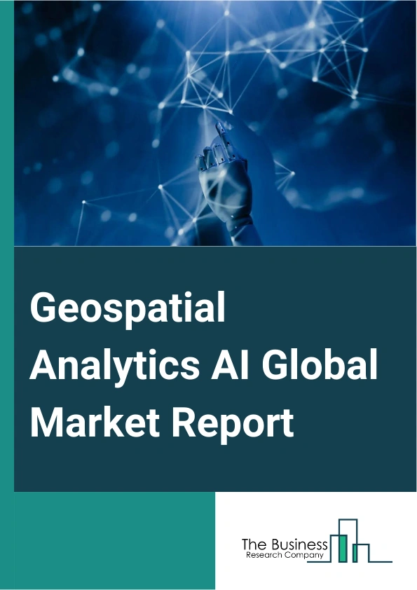 Geospatial Analytics AI Global Market Report 2025 – By Data Source (Navigation Satellite System (GNSS), Remote Sensing, Geo Tagging, Other Data Sources), By Solution (Hardware, Software, Services), By Deployment (Cloud, On-Premises), By Application (Real Estate, Sales And Marketing, Coastal Application, Agriculture, Fraud Detection, Surveying, Hazard Assessment, Natural Resource Management, Transportation And Logistics, National Labs, Other Applications) – Impact of Tariff and Trade War on Market Size, Growth, Trends, and Forecast 2025–2034