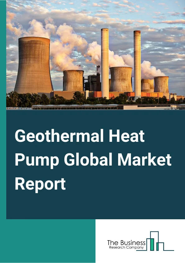 Geothermal Heat Pump Global Market Report 2024 – By Technology (Open Loop System, Closed Loop System), By Application (Residential, Commercial, Industrial) – Market Size, Trends, And Global Forecast 2024-2033