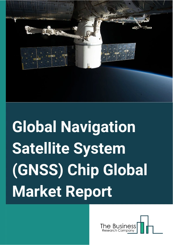 Global Navigation Satellite System (GNSS) Chip Global Market Report 2025 – By Device Type (Smartphones, Tablets And Wearables, Personal Tracking Devices, Low-Power Asset Trackers, In-Vehicle Systems, Drones, Other Device...