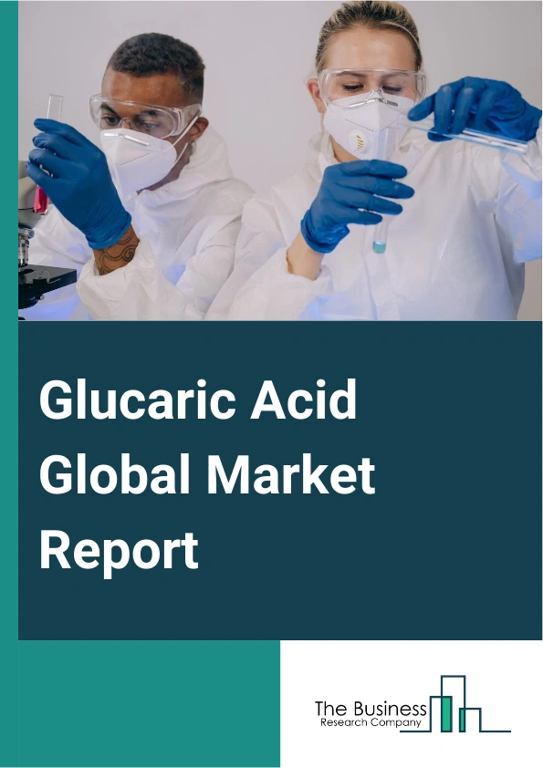 Glucaric Acid Global Market Report 2025 – By Type (Calcium D-Glucarate, Pure Glucaric Acid, D-Glucaric Acid-1,4-Lactone, Potassium Sodium D-Glucarate, Other Types), By Application (Detergents, Healthcare, Food Manufactur...