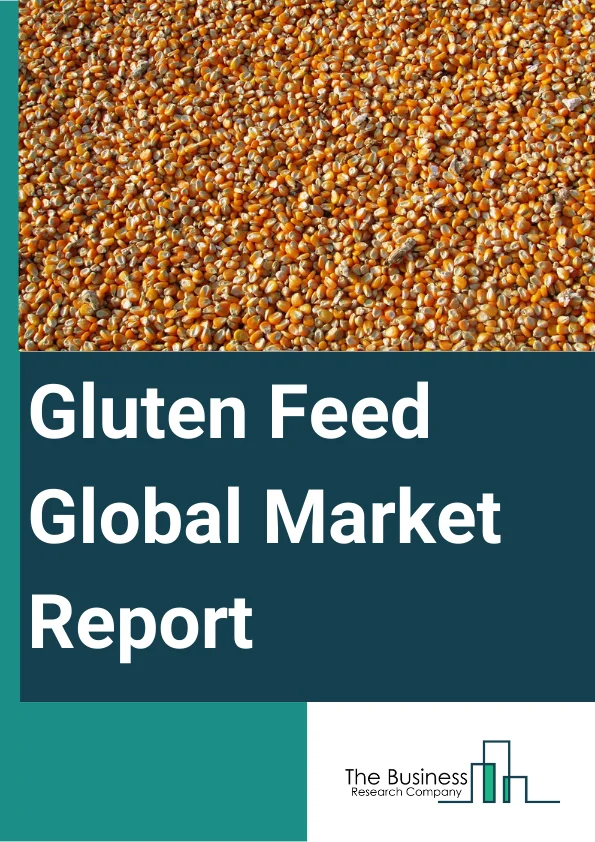 Gluten Feed Global Market Report 2024 – By Source (Wheat, Corn, Barley, Rye, Maize, Other Sources), By Nature (Organic, Conventional), By Application (Swine, Poultry, Cattle, Aquaculture, Equine, Pet Animals) – Market Size, Trends, And Global Forecast 2024-2033