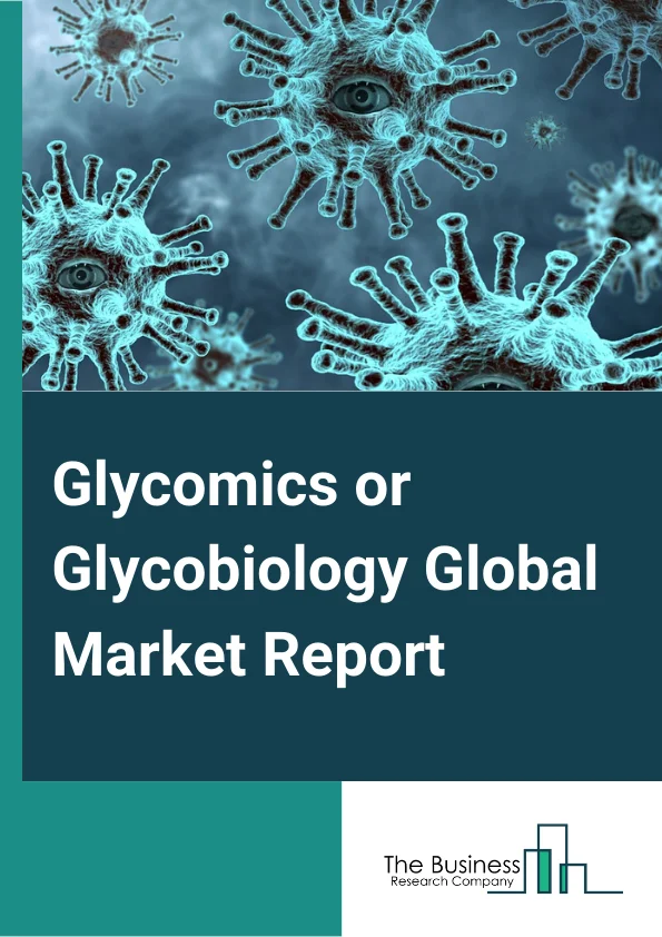Glycomics or Glycobiology Global Market Report 2025 – By Product( Enzymes, Kits, Reagents and Chemicals, Instruments, Carbohydrates ), By Application( Drug Discovery and Development, Disease Diagnostics, Other Applicatio...