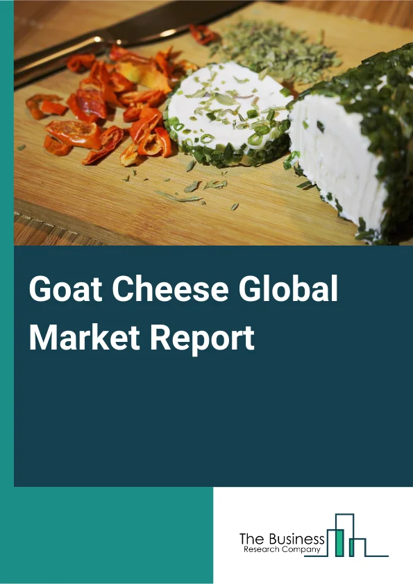 Goat Cheese Global Market Report 2025 – By Type (Fresh Goat Cheese, Aged Goat Cheese, Flavored Goat Cheese, Other Types), By Flavor (Earthy, Tangy, Tart), By Form (Soft Cheese, Semi-Soft Cheese, Firm Cheese, Ripened Chee...