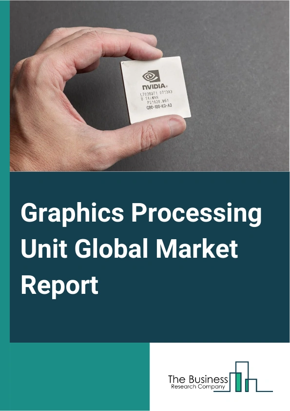 Graphics Processing Unit Global Market Report 2025 – By Component (Hardware, Software, Service), By Deployment Type (On-Premises, Cloud), By Industry Vertical (Electronics, Information Technology And Telecommunication, Defense And Intelligence, Media And Entertainment, Automotive, Other Industry Verticals) – Market Size, Trends, And Global Forecast 2025-2034