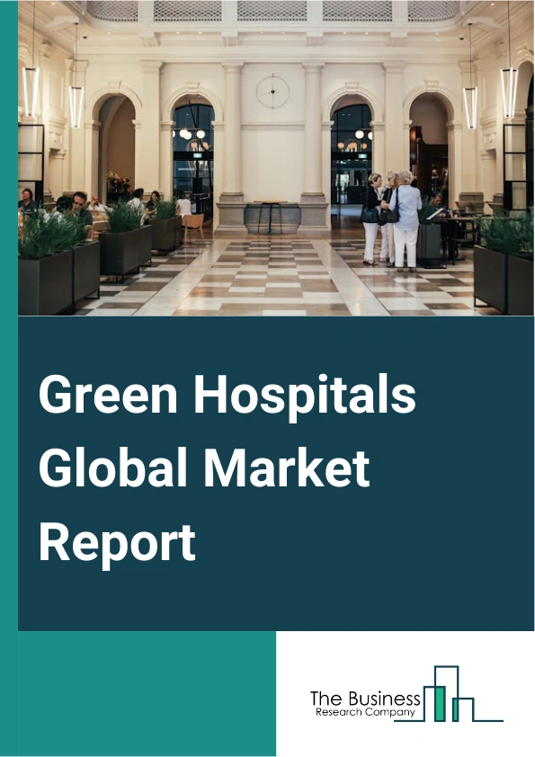 Global Green Hospitals Market Report 2025