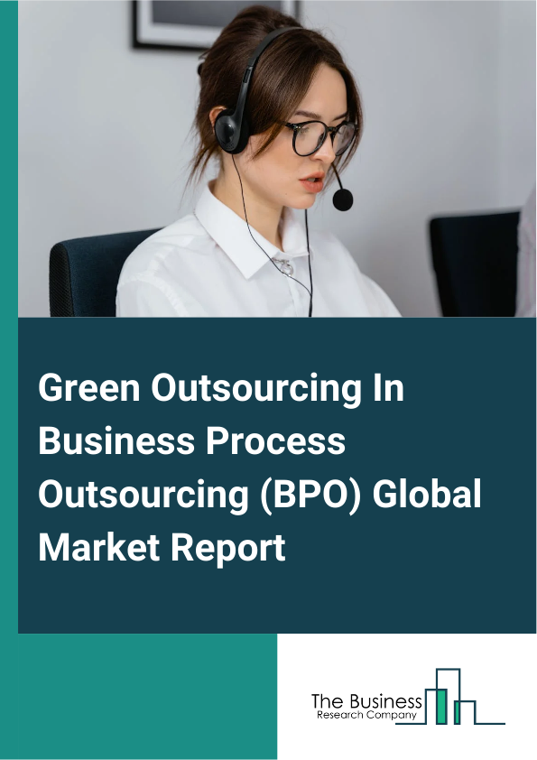 Global Green Outsourcing In Business Process Outsourcing (BPO) Market Report 2025