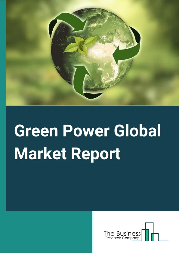 Green Power Global Market Report 2024 – By Offering (Solutions, Services), By Type (Solar Energy, Wind Energy, Hydroelectric Power, Biofuels, Other Types), By End-User (Residential, Commercial, Industrial) – Market Size, Trends, And Global Forecast 2024-2033
