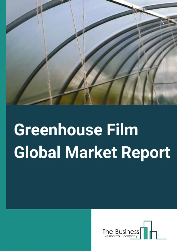 Greenhouse Film Global Market Report 2025 – By Resin Type (Low Density Polyethylene (LDPE), Linear Low Density Polyethylene (LLDPE), Ethylene Vinyl Acetate (EVA) ), By Functionality (Diffused GHF, Photo-Selective GHF, Anti-Dirt GHF, Other Functionalities), By Width Type (4.5 Meter, 5.5 Meter, 7 Meter, 9 Meter, Others Width Types ), By Thickness (80<200 Microns, 200 Microns, >200 Microns ), By Application (Vegetable, Fruit, Flower, Others (Transplants and Ornamental)) – Market Size, Trends, And Global Forecast 2025-2034