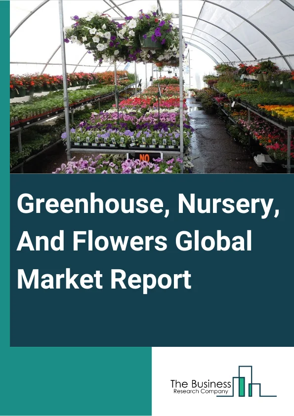 Greenhouse, Nursery, And Flowers Global Market Report 2024 – By Type (Food Crops Grown Under Cover, Nursery And Floriculture Production), By Application (Agricultural Products, Ornamental Plant, Grow Plants, Consumer Goods, Other Applications), By End-User (Business-to-Business (B2B), Business-to-Consumer (B2C)) – Market Size, Trends, And Global Forecast 2024-2033