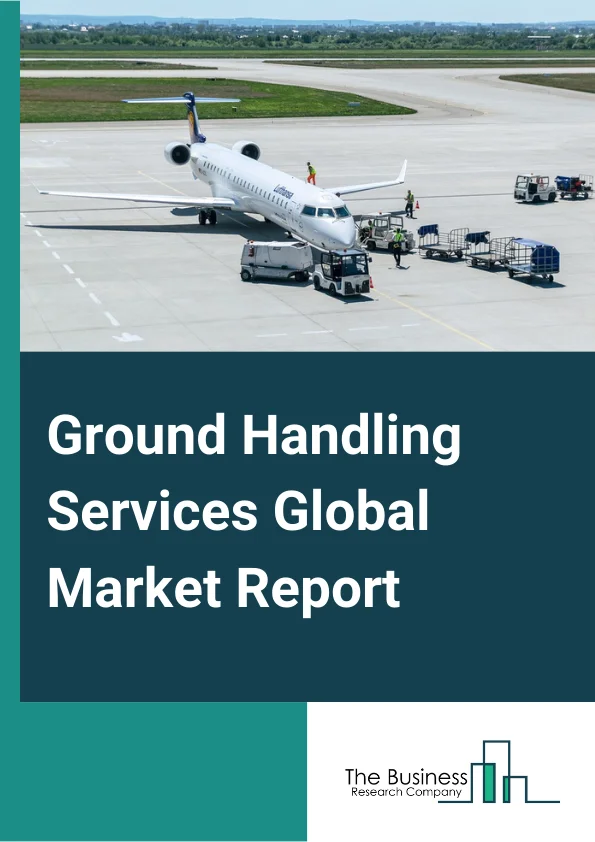 Ground Handling Services Global Market Report 2024 – By Service (Ground handling, Passenger ground handling, Ramp handling, Other Services), By Airport Type (International, Domestic), By Application (Civil, Military) – Market Size, Trends, And Global Forecast 2024-2033