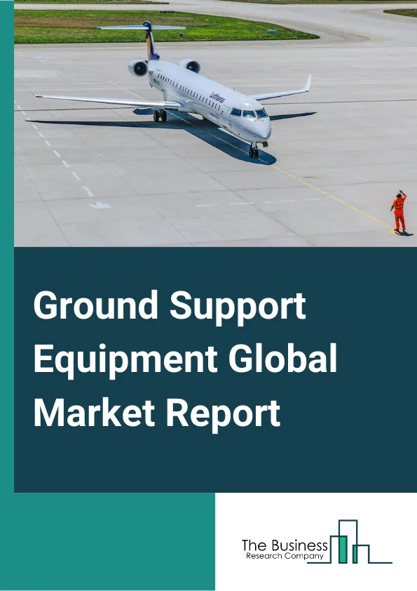 Ground Support Equipment Global Market Report 2025 – By Type (Powered Ground Support Equipment, Non-Powered Ground Support Equipment), By Power Source (Non-Electric Ground Support Equipment, Electric Ground Support Equip...