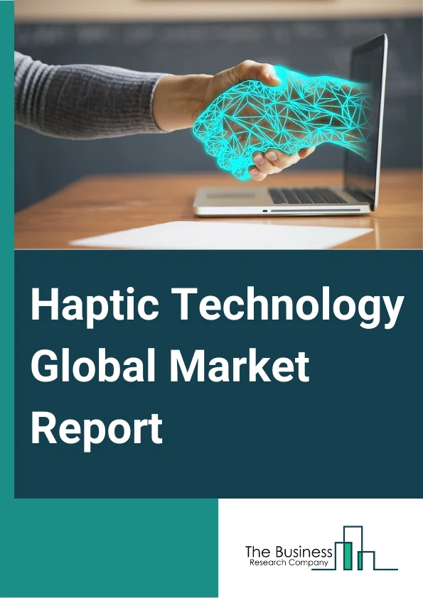 Haptic Technology Global Market Report 2024 – By Component (Solution, Software), By Device Type (Active Haptics, Passive Haptics), By Feedback Type (Tactile, Force), By Touch Screen Technology Type (Capacitive, Resistive, Other Technologies), By Application (Consumer Electronics, Gaming, Healthcare, Robotics, Education, Research, Other Applications) – Market Size, Trends, And Global Forecast 2024-2033