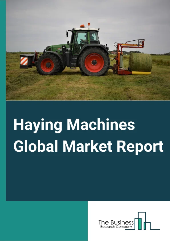 Haying Machines Global Market Report 2024 – By Machine Type (Mowers, Tedders And Rakes, Balers, Other Machine Types), By Sales Channel (Original Equipment Manufacturer (OEM), Aftermarket), By Application (Large Farm, Small and Medium Farm) – Market Size, Trends, And Global Forecast 2024-2033