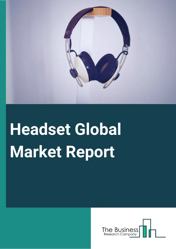 Headset Global Market Report 2024 – By Type (In-Ear, Over Ear), By Price Band (Below USD 50, USD 51-150, USD 151-350, Over USD 351), By Connectivity (Wired, Wireless), By Application (Smartphone, Personal Computer (PC), Wearable, Other Applications ) – Market Size, Trends, And Global Forecast 2024-2033