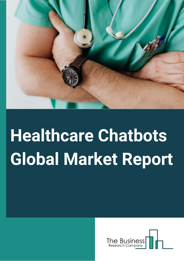 Healthcare Chatbots Global Market Report 2024 – By Component (Software, Services), By Deployment Model (On-Premise Model, Cloud-Based Model), By Application (Symptoms Check, Appointment Scheduling And Monitoring, Medical And Drug Information Assistance, Other Applications), By End User (Patients, Healthcare Providers, Insurance Companies, Other End Users) – Market Size, Trends, And Global Forecast 2024-2033