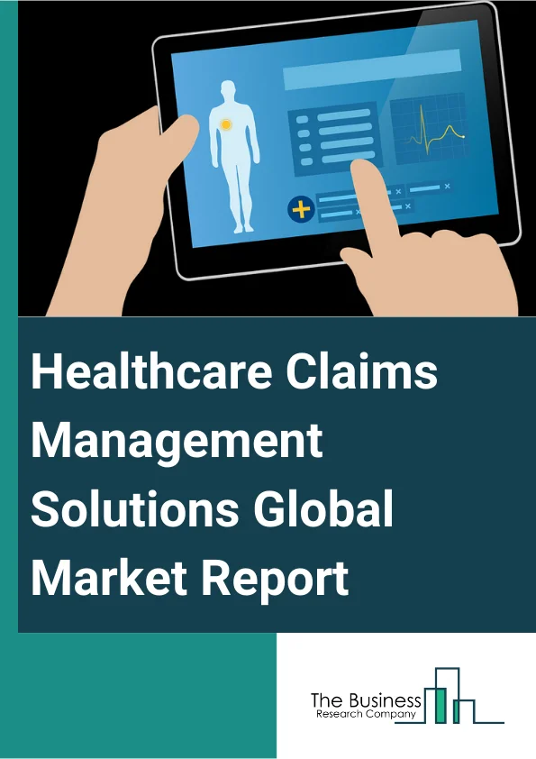 Healthcare Claims Management Solutions Global Market Report 2024 – By Type (Software, Services), By Deployment Mode (Web-Based, Cloud-Based, On-Premise), By End-User (Healthcare Payers, Healthcare Providers, Other End-Users) – Market Size, Trends, And Global Forecast 2024-2033