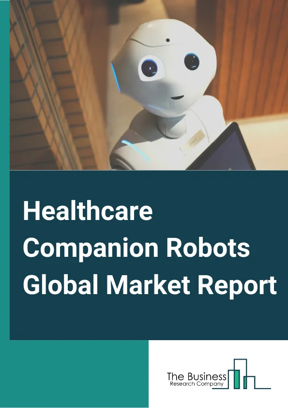 Healthcare Companion Robots Global Market Report 2024 – By Type( Animal-like Robots, Humanoid Robots), By Age Group( Children, Adult, Geriatric) – Market Size, Trends, And Global Forecast 2024-2033