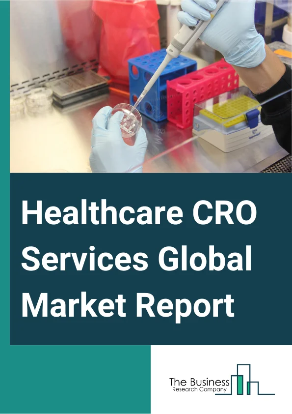 Healthcare CRO Services Global Market Report 2025 – By Service Type (Early Phase Development, Clinical Development Services, Laboratory Services, Consulting Services), By Therapeutic Area (Oncology, CNS Disorder, Cardiov...