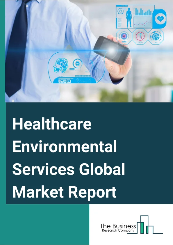 Healthcare Environmental Services Global Market Report 2025 – By Type (Janitorial Cleaning Services, Enhanced Cleaning Technology), By Facility Type (Acute Care, Post-Acute-Care, Non-Acute Care), By End User (Medical Device Companies, Hospitals And Clinics, Pharmaceutical And Biotechnology Companies, Other End Users) – Market Size, Trends, And Global Forecast 2025-2034