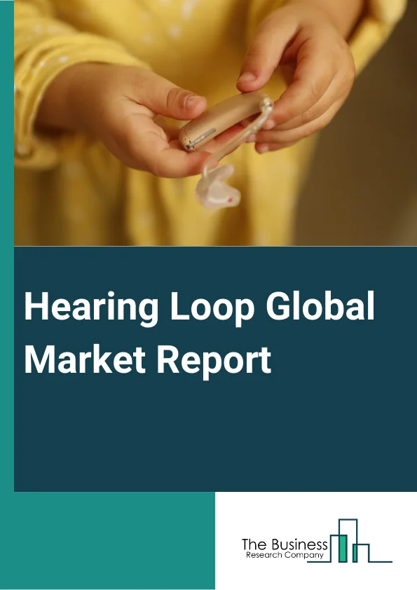 Hearing Loop Global Market Report 2024 – By Hearing Loss (Conductive Hearing Loss, Sensorineural Hearing Loss, Mixed Hearing Loss ), By Signal Transmit Type (Radio Wave, Light Wave, Bluetooth, Electromagnetic Wave), By Patient Type (Adult, Pediatrics), By End User (Hospitals And Clinics, Home Settings, Ambulatory Surgical Centers (ASCs)) – Market Size, Trends, And Global Forecast 2024-2033