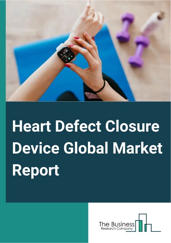 Heart Defect Closure Device Global Market Report 2025 – By Type (Atrial Septal Defect (ASD) Closure Device, Left Atrial Appendage (LAA) Closure Devices, Patent Foramen Ovale (PFO) Closure Devices, Patent Ductus Arteriosu...