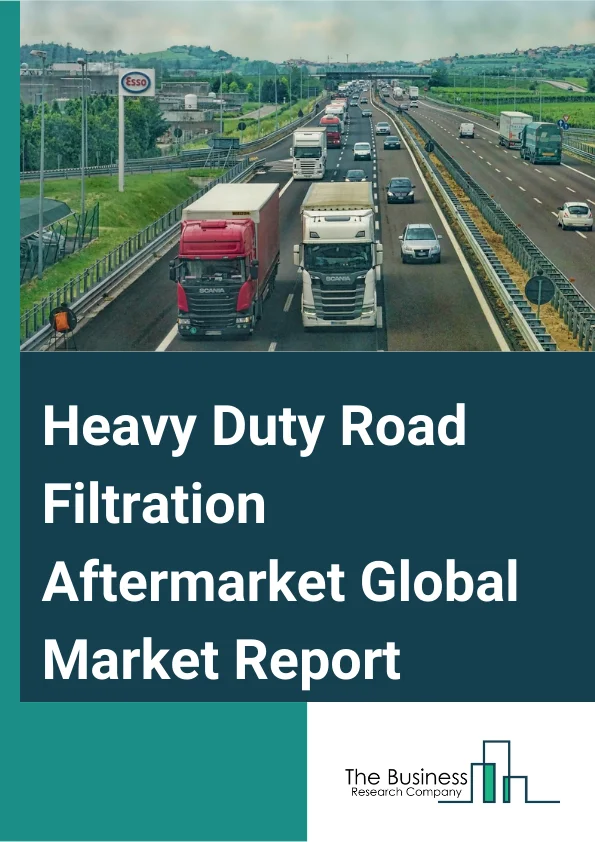 Heavy Duty Road Filtration Aftermarket Market Global Market Report 2025 – By Product (Oil, Air, Cabin, Fuel), By Application (Trucks And Buses, Construction, Mining, Agriculture), By Sales Channel (Original Equipment Manufacturer (OEM), Aftermarket) – Market Size, Trends, And Global Forecast 2025-2034