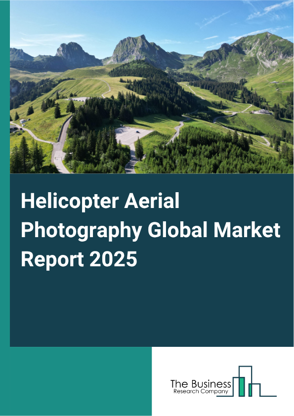 Global Helicopter Aerial Photography Market Report 2025 