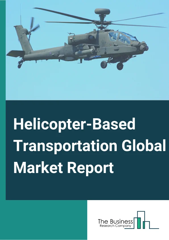 Helicopter-Based Transportation Global Market Report 2025 – By Type (Passengers Transportation, Cargo Transportation), By Order Type (Light And Small, Medium, Heavy-Lift), By Application (Surveillance Search And Rescue, Passenger Transportation, Cargo Transportation), By End User (Mining, Oil And Gas, Hydropower Construction, Agriculture Industry, Energy Industry, Other End-Users) – Market Size, Trends, And Global Forecast 2025-2034