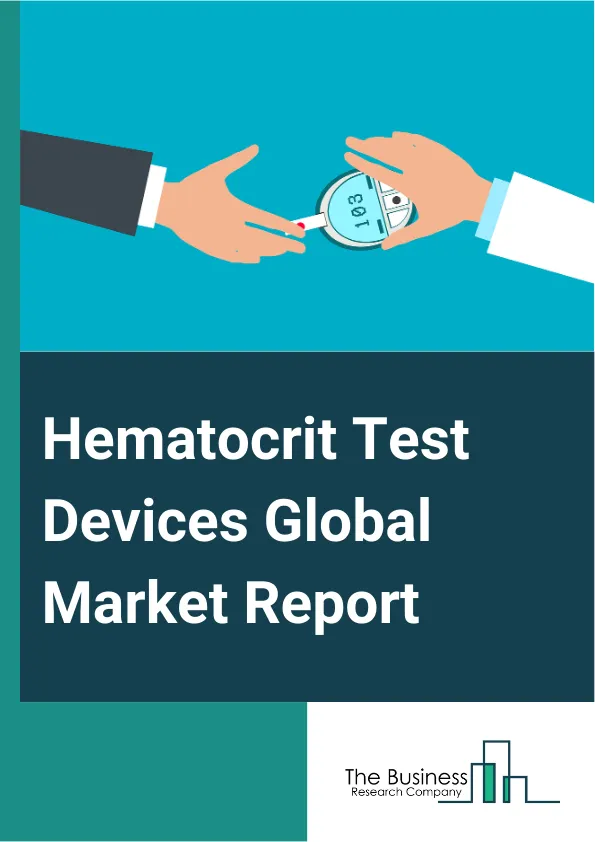 Hematocrit Test Devices Global Market Report 2025 – By Product (Hematocrit Test Meter, Hematocrit Test Analyzer, Reagents And Consumables), By Application (Anemia, Polycythemia Vera, Congenital Heart Diseases, Other Appl...