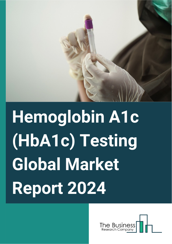 Hemoglobin A1c (HbA1c) Testing Global Market Report 2025 – By Type (Laboratory Based Testing, Point Of Care (PoC) Testing), By Product Type (Instruments, Reagents, Kits), By Technology (Immunoassays, Chromatography, Enzy...