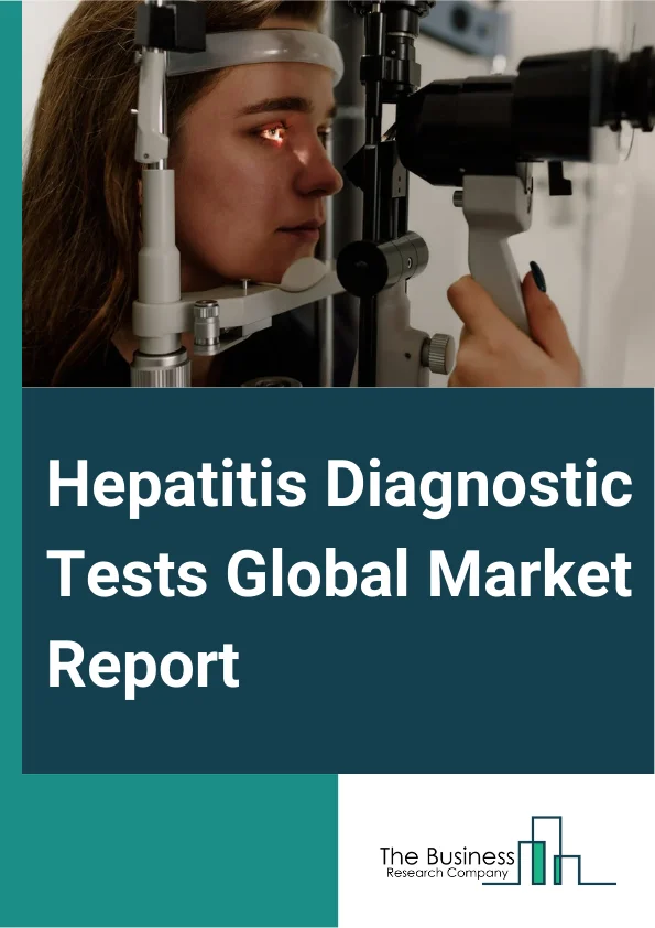 Hepatitis Diagnostic Tests Global Market Report 2024 – By Test Type (Blood Tests, Imaging Tests, Liver Biopsy), By Technology (Enzyme-Linked Immunosorbent Assay (ELISA), Rapid Diagnostic Tests (RDTs), Polymerase Chain Reaction (PCR), Isothermal Nucleic Acid Amplification Test (INAAT), Other Technologies), By End User (Hospitals, Diagnostic Laboratories, Blood Bank, Other End Users) – Market Size, Trends, And Global Forecast 2024-2033